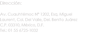 Dirección: Av. Cuauhtémoc N° 1202, Esq. Miguel
Laurent, Col. Del Valle, Del. Benito Juárez
C.P. 03310, México, D.F.
Tel.: 01 55 6725-1032